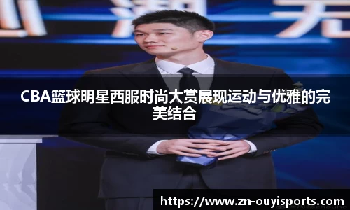 CBA篮球明星西服时尚大赏展现运动与优雅的完美结合